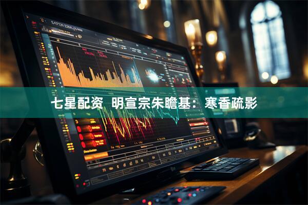 七星配资  明宣宗朱瞻基：寒香疏影